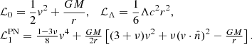 $$ \begin{aligned}&\mathcal{L} _0 = \frac{1}{2}v^2 + \frac{G M}{r}, \quad \mathcal{L} _\Lambda = \frac{1}{6} \Lambda c^2 r^2,\\&\mathcal{L} _{1}^\mathrm{PN} = \tfrac{1-3 \nu }{8}v^4 + \tfrac{G M}{2 r} \left[(3 + \nu )v^2 +\nu (v\cdot \hat{n})^2 - \tfrac{G M}{r}\right]. \end{aligned} $$