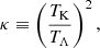 $$ \begin{aligned} \kappa \equiv \left(\frac{T_{\mathrm{K} }}{T_\Lambda }\right)^2, \end{aligned} $$