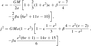 $$ \begin{aligned} \epsilon&= - \frac{G M}{2 a} \left[1 + \frac{2}{3} (1+e^2)\kappa + \beta \frac{\nu -7}{4}\right.\nonumber \\&\quad \left. -\frac{2}{3} \beta \kappa \left(6 e^2+11 \nu - 10\right)\right],\nonumber \\ j^2&= G M a (1- e^2) \left[1 - \kappa \frac{1 - e^2}{3} + \beta \frac{4 - e^2 (\nu -2)}{1 -e^2}\right.,\nonumber \\&\quad \left. - \beta \kappa \frac{e^2 (6 \nu +1)-14 \nu +15}{6}\right].\nonumber \\ \end{aligned} $$
