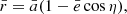 $$ \begin{aligned} \bar{r} = \bar{a} (1 - \bar{e} \cos \eta ), \end{aligned} $$