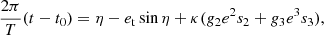 $$ \begin{aligned} \frac{2 \pi }{T} (t - t_0) = \eta - e_{\rm t} \sin \eta + \kappa (g_2 e^2 s_2 + g_3 e^3 s_3), \end{aligned} $$