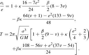 $$ \begin{aligned}&\frac{e_{\rm t}}{e} = 1 + \kappa \frac{16 - 7 e^2}{24} - \frac{\beta }{2} (8-3\nu )\nonumber \\&\qquad \quad - \beta \kappa \frac{64 (\nu +1) - e^2 (133 - 9\nu )}{48},\nonumber \\&T = 2 \pi \sqrt{\frac{a^3}{G M}} \left[1 + \frac{\beta }{2} (9 - \nu ) + \kappa \left(\frac{e^2}{4} + \frac{2}{3}\right)\right.\nonumber \\&\qquad \quad \left. + \beta \kappa \frac{108 - 56 \nu + e^2 (37 \nu - 54)}{24}\right]. \end{aligned} $$