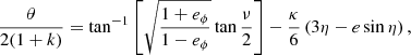 $$ \begin{aligned} \frac{\theta }{2 (1+k)} = \mathrm{tan} ^{-1}\left[\sqrt{\frac{1 + e_{\phi }}{1 - e_{\phi }}} \tan \frac{\nu }{2}\right]- \frac{\kappa }{6} \left(3 \eta - e \sin \eta \right), \end{aligned} $$