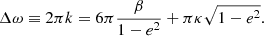 $$ \begin{aligned} \Delta \omega \equiv 2 \pi k = 6 \pi \frac{\beta }{1 - e^2} + \pi \kappa \sqrt{1-e^2}. \end{aligned} $$