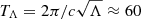$ T_{\Lambda} = 2\pi/c \sqrt{\Lambda}\approx 60 $