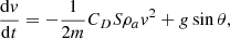 $$ \begin{aligned} \frac{\mathrm{d}{v}}{\mathrm{d}t} = - \frac{1}{2m} C_D S \rho _a {v}^2 + g\sin {\theta }, \end{aligned} $$