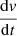 $ \frac{\mathrm{d}{v}}{\mathrm{d}t} $