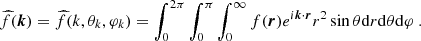 $$ \begin{aligned} \widehat{f}(\boldsymbol{k}) = \widehat{f}(k,\theta _k,\varphi _k) = \int _0^{2\pi } \int _0^\pi \int _0^\infty f({\boldsymbol{r}}) e^{i \boldsymbol{k}\cdot {\boldsymbol{r}}} r^2 \sin \theta \mathrm{d} r \mathrm{d} \theta \mathrm{d} \varphi \ . \end{aligned} $$