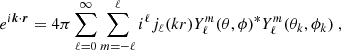 $$ \begin{aligned} e^{i \boldsymbol{k}\cdot {\boldsymbol{r}}} = 4 \pi \sum _{\ell =0}^\infty \sum _{m=-\ell }^\ell i^\ell j_\ell (kr) Y_\ell ^m (\theta ,\phi )^*Y_\ell ^m (\theta _k,\phi _k) \ , \end{aligned} $$