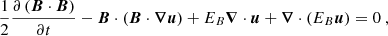 $$ \begin{aligned} \frac{1}{2}\frac{\partial \left({\boldsymbol{B}} \cdot {\boldsymbol{B}} \right)}{\partial t} - {\boldsymbol{B}} \cdot \left({\boldsymbol{B}} \cdot {\boldsymbol{\nabla }} {\boldsymbol{u}} \right) + E_B {\boldsymbol{\nabla }} \cdot {\boldsymbol{u}} + {\boldsymbol{\nabla }} \cdot \left( E_B {\boldsymbol{u}} \right) = 0 \ , \end{aligned} $$