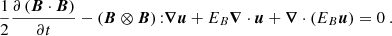 $$ \begin{aligned} \frac{1}{2}\frac{\partial \left({\boldsymbol{B}} \cdot {\boldsymbol{B}} \right)}{\partial t} - \left({\boldsymbol{B}} \otimes {\boldsymbol{B}} \right) {:} {\boldsymbol{\nabla }} {\boldsymbol{u}} + E_B {\boldsymbol{\nabla }} \cdot {\boldsymbol{u}} + {\boldsymbol{\nabla }} \cdot \left( E_B {\boldsymbol{u}} \right) = 0 \ . \end{aligned} $$
