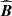 $ \widehat{{\boldsymbol{B}}} $