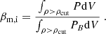 $$ \begin{aligned} \beta _{\rm m,i}= \frac{ \int _{\rho > \rho _{\rm cut}} P \mathrm{d} V }{\int _{\rho > \rho _{\rm cut}} P_B \mathrm{d} V} \ . \end{aligned} $$