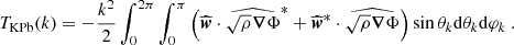 $$ \begin{aligned} T_{\rm KPb}(k)&= -\frac{k^2}{2}\int _0^{2\pi } \int _0^\pi \left( \widehat{{\boldsymbol{w}}} \cdot \widehat{\sqrt{\rho }{\boldsymbol{\nabla }} \Phi }^*+\widehat{{\boldsymbol{w}}}^*\cdot \widehat{\sqrt{\rho }{\boldsymbol{\nabla }}\Phi }\right) \sin \theta _k \mathrm{d} \theta _k \mathrm{d} \varphi _k \ . \end{aligned} $$