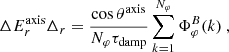$$ \begin{aligned} \Delta E_r^\mathrm{axis} \Delta _r= \frac{\cos \theta ^\mathrm{axis}}{N_\varphi \tau _{\rm damp}} \sum _{k=1}^{N_\varphi } \Phi ^B_\varphi (k) \ , \end{aligned} $$