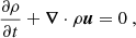$$ \begin{aligned} \frac{\partial \rho }{\partial t} + {\boldsymbol{\nabla }}\cdot \rho {\boldsymbol{u}}&= 0\ , \end{aligned} $$