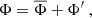$$ \begin{aligned} \Phi&= \overline{\Phi } + \Phi ^\prime \ , \end{aligned} $$
