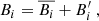 $$ \begin{aligned} B_i&= \overline{B_i} + B_i^\prime \ , \end{aligned} $$