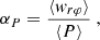 $$ \begin{aligned} \alpha _P =\frac{\langle { w}_{r\varphi } \rangle }{\langle P \rangle } \ , \end{aligned} $$