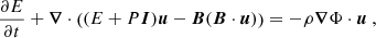 $$ \begin{aligned} \frac{\partial E}{\partial t} + {\boldsymbol{\nabla }} \cdot \left((E+P \boldsymbol{I}){\boldsymbol{u}} - \boldsymbol{B}(\boldsymbol{B} \cdot {\boldsymbol{u}}) \right)&= - \rho {\boldsymbol{\nabla }} \Phi \cdot {\boldsymbol{u}}\ , \end{aligned} $$