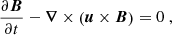 $$ \begin{aligned} \frac{\partial \boldsymbol{B}}{\partial t} - {\boldsymbol{\nabla }} \times \left( {\boldsymbol{u}} \times \boldsymbol{B} \right)&= 0 \ , \end{aligned} $$