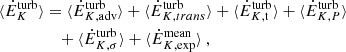 $$ \begin{aligned} \begin{aligned} \langle \dot{E}_K^\mathrm{turb} \rangle&= \langle \dot{E}_{K, \mathrm{adv}}^\mathrm{turb} \rangle + \langle \dot{E}_{K, \mathcal \mathrm{trans} }^\mathrm{turb} \rangle + \langle \dot{E}_{K, \mathrm{t}}^\mathrm{turb} \rangle + \langle \dot{E}_{K, P}^\mathrm{turb} \rangle \\&\quad + \langle \dot{E}_{K, \sigma }^\mathrm{turb} \rangle + \langle \dot{E}_{K, \mathrm{exp}}^\mathrm{mean} \rangle \ , \end{aligned} \end{aligned} $$