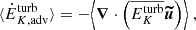 $$ \begin{aligned} \langle \dot{E}_{K, \mathrm{adv}}^\mathrm{turb} \rangle&= - \Bigl \langle {\boldsymbol{\nabla }} \cdot \left(\overline{E_K^\mathrm{turb}} {\boldsymbol{\widetilde{u}}} \right) \Bigr \rangle \ ,\end{aligned} $$