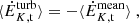 $$ \begin{aligned} \langle \dot{E}_{K, \mathrm{t}}^\mathrm{turb} \rangle&= -\langle \dot{E}_{K, \mathrm{t}}^\mathrm{mean} \rangle \ , \end{aligned} $$