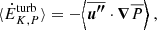 $$ \begin{aligned} \langle \dot{E}_{K, P}^\mathrm{turb} \rangle&= - \Bigl \langle \overline{{\boldsymbol{u^{\prime \prime }}}} \cdot {\boldsymbol{\nabla }} \overline{P} \Bigr \rangle \ , \end{aligned} $$