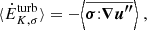 $$ \begin{aligned} \langle \dot{E}_{K, \sigma }^\mathrm{turb} \rangle&= - \Bigl \langle \overline{{\boldsymbol{\sigma }} {:} {\boldsymbol{\nabla }} {\boldsymbol{u^{\prime \prime }}} } \Bigr \rangle \ , \end{aligned} $$