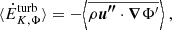 $$ \begin{aligned} \langle \dot{E}_{K, \Phi }^\mathrm{turb} \rangle&= - \Bigl \langle \overline{\rho {\boldsymbol{u^{\prime \prime }}} \cdot {\boldsymbol{\nabla }} \Phi ^\prime } \Bigr \rangle \ , \end{aligned} $$