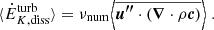 $$ \begin{aligned} \langle \dot{E}_{K, \mathrm{diss}}^\mathrm{turb} \rangle&= \nu _{\mathrm{num}} \Bigl \langle \overline{ {\boldsymbol{u^{\prime \prime }}} \cdot \left({\boldsymbol{\nabla }} \cdot \rho \boldsymbol{c} \right)}\Bigr \rangle \ . \end{aligned} $$