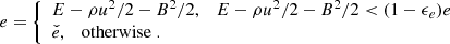 $$ \begin{aligned} e = {\left\{ \begin{array}{ll} E - \rho u^2/2 - B^2/2, \quad E - \rho u^2/2 - B^2/2 < (1 - \epsilon _e) e\\ \check{e}, \quad \mathrm{otherwise} \ . \end{array}\right.} \end{aligned} $$