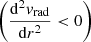 Mathematical equation: $ \left(\frac{\mathrm{d}^2{\mathit{v}_{\mathrm{rad}}}}{\mathrm{d}r^2} < 0\right) $