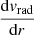 Mathematical equation: $ \frac{\mathrm{d}{\mathit{v}_{\mathrm{rad}}}}{\mathrm{d}r} $