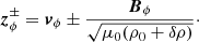 Mathematical equation: $$ \begin{aligned} {\boldsymbol{z}}_\phi ^{\pm } = {\boldsymbol{v}}_{\phi } \pm \frac{{\boldsymbol{B}}_{\phi }}{\sqrt{\mu _0 (\rho _0 + \delta \rho )}}\cdot \end{aligned} $$