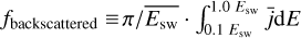 Mathematical equation: ${f_{{\rm{backscattered }}}} \equiv \pi /\overline {{E_{{\rm{sw}}}}} \cdot \int_{0.1{E_{{\rm{sw}}}}}^{1.0{E_{{\rm{sw}}}}} j {\rm{d}}E$