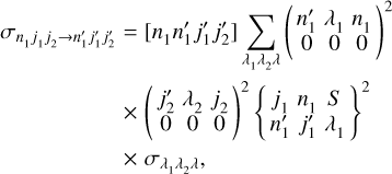 $\eqalign{ & {\sigma _{{n_1}{j_1}{j_2} \to n_1^\prime j_1^\prime j_2^\prime }} = \left[ {{n_1}n_1^\prime j_1^\prime j_2^\prime } \right]\sum\limits_{{\lambda _1}{\lambda _2}\lambda } {{{\left( {\matrix{ {n_1^\prime } & {{\lambda _1}} & {{n_1}} \cr 0 & 0 & 0 \cr } } \right)}^2}} \cr & \,\,\,\,\,\,\,\,\,\,\,\,\,\,\,\,\,\,\,\,\,\,\,\,\,\,\,\,\,\,\,\,\,\,\,\, \times {\left( {\matrix{ {j_2^\prime } & {{\lambda _2}} & {{j_2}} \cr 0 & 0 & 0 \cr } } \right)^2}{\left\{ {\matrix{ {{j_1}} & {{n_1}} & S \cr {n_1^\prime } & {j_1^\prime } & {{\lambda _1}} \cr } } \right\}^2} \cr & \,\,\,\,\,\,\,\,\,\,\,\,\,\,\,\,\,\,\,\,\,\,\,\,\,\,\,\,\,\,\,\,\,\,\,\, \times {\sigma _{{\lambda _1}{\lambda _2}\lambda }}, \cr} $