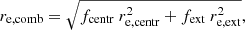 Mathematical equation: $$ \begin{aligned} r_{\mathrm{e,comb}} = \sqrt{f_{\mathrm{centr}}~r^2_{\mathrm{e,centr}} + f_{\mathrm{ext}}~r^2_{\mathrm{e,ext}}}, \end{aligned} $$