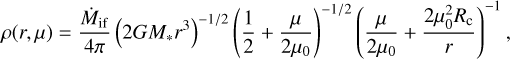 Mathematical equation: $\rho (r,\mu ) = {{{{\dot M}_{{\rm{if}}}}} \over {4\pi }}{\left( {2G{M_*}{r^3}} \right)^{ - 1/2}}{\left( {{1 \over 2} + {\mu \over {2{\mu _0}}}} \right)^{ - 1/2}}{\left( {{\mu \over {2{\mu _0}}} + {{2\mu _0^2{R_{\rm{c}}}} \over r}} \right)^{ - 1}},$