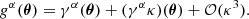 Mathematical equation: $$ \begin{aligned} g^\alpha (\boldsymbol{\theta })=\gamma ^\alpha (\boldsymbol{\theta })+(\gamma ^\alpha \kappa )(\boldsymbol{\theta })+\mathcal{O} (\kappa ^3) . \end{aligned} $$