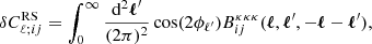 Mathematical equation: $$ \begin{aligned} \delta C^\mathrm{RS}_{\ell ;ij}&= \int _0^\infty \frac{\mathrm{d}^2\boldsymbol{\ell }^{\prime }}{(2\pi )^2}\cos (2\phi _{\ell ^{\prime }})B_{ij}^{\kappa \kappa \kappa }(\boldsymbol{\ell }, \boldsymbol{\ell }^{\prime }, -\boldsymbol{\ell }-\boldsymbol{\ell }^{\prime }) , \end{aligned} $$