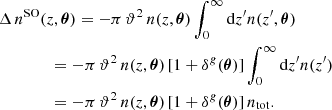 Mathematical equation: $$ \begin{aligned}&\Delta \, n^\mathrm{SO}(z, \boldsymbol{\theta }) = - \pi \,\vartheta ^2 \, n(z, \boldsymbol{\theta }) \int _0^{\infty } \mathrm{d}z^{\prime } n(z^{\prime }, \boldsymbol{\theta }) \nonumber \\&\qquad \qquad = -\pi \,\vartheta ^2 \, n(z, \boldsymbol{\theta })\, [1+\delta ^g(\boldsymbol{\theta })]\int _0^{\infty } \mathrm{d}z^{\prime } n(z^{\prime })\nonumber \\&\qquad \qquad = -\pi \,\vartheta ^2 \, n(z, \boldsymbol{\theta })\, [1+\delta ^g(\boldsymbol{\theta })]\,n_{\rm tot}. \end{aligned} $$