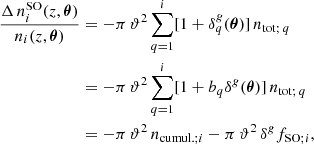 Mathematical equation: $$ \begin{aligned} \frac{\Delta \,n^\mathrm{SO}_i(z, \boldsymbol{\theta })}{n_i(z, \boldsymbol{\theta })}&=-\pi \,\vartheta ^2\sum _{q=1}^i [1+\delta ^g_q(\boldsymbol{\theta })]\,n_{\mathrm{tot};\, q}\nonumber \\&= -\pi \,\vartheta ^2\sum _{q=1}^i [1+b_q\delta ^g(\boldsymbol{\theta })]\,n_{\mathrm{tot};\, q}\nonumber \\&= -\pi \,\vartheta ^2\,n_{\mathrm{cumul}.; i} - \pi \,\vartheta ^2\,\delta ^g f_{{\mathrm{SO}; i}} , \end{aligned} $$