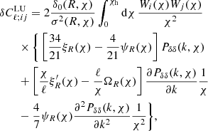 Mathematical equation: $$ \begin{aligned}&\delta C^\mathrm{LU}_{\ell ;ij} = 2 \frac{\delta _{0}(R, \chi )}{\sigma ^{2}(R, \chi )} \int _0^{\chi _{\rm h}}\mathrm{d}\chi \,\frac{W_i(\chi )W_j(\chi )}{\chi ^2}\nonumber \\&\qquad \times \Bigg \{\left[\frac{34}{21} \xi _{R}(\chi )-\frac{4}{21} \psi _{R}(\chi )\right] P_{\delta \delta }(k, \chi )\nonumber \\&\qquad +\left[\frac{\chi }{\ell } \xi _{R}^{\prime }(\chi )-\frac{\ell }{\chi } \Omega _{R}(\chi )\right] \frac{\partial P_{\delta \delta }(k, \chi )}{\partial k}\frac{1}{\chi }\nonumber \\&\qquad -\frac{4}{7} \psi _{R}(\chi ) \frac{\partial ^2 P_{\delta \delta }(k, \chi )}{\partial k^2}\frac{1}{\chi ^2}\Bigg \} , \end{aligned} $$