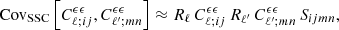 Mathematical equation: $$ \begin{aligned} \mathrm{Cov}_{\rm SSC}\left[C^{\epsilon \epsilon }_{\ell ;ij},C^{\epsilon \epsilon }_{\ell ^\prime ;mn}\right] \approx R_\ell \, C^{\epsilon \epsilon }_{\ell ;ij}\, R_{\ell ^{\prime }}\, C^{\epsilon \epsilon }_{\ell ^\prime ;mn}\,S_{ijmn} , \end{aligned} $$