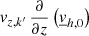 Mathematical equation: $ v_{{z,k}^\prime} \,\frac{\partial }{\partial z}\left(\underline{v}_{{h,0}}\right) $
