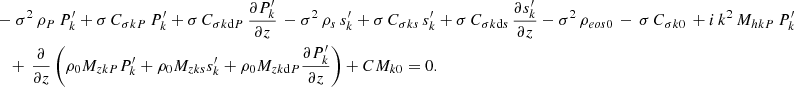 Mathematical equation: $$ \begin{aligned}&-\sigma ^2\,\rho _{{P}}\,P_{{k}}^\prime + \sigma \,C_{\sigma {kP}}\,P_{{k}}^\prime +\sigma \,C_{\sigma {k\mathrm{d}P}}\,\frac{\partial P_{{k}}^\prime }{\partial z} \,-\sigma ^2\,\rho _{{s}}\,s_{{k}}^\prime +\sigma \,C_{\sigma {ks}}\,s_{{k}}^\prime +\sigma \,C_{\sigma {k\mathrm{d}s}}\,\frac{\partial s_{{k}}^\prime }{\partial z} -\sigma ^2\,\rho _{{eos0}}\,-\,\sigma \,C_{\sigma {k0}}\,+i\,k^2\,M_{{hkP}}\,P_{{k}}^\prime \nonumber \\&\quad +\,\frac{\partial }{\partial z}\left(\rho _0 M_{{zkP}}P_{{k}}^\prime +\rho _0 M_{{zks}}s_{{k}}^\prime +\rho _0 M_{{zk\mathrm{d}P}}\frac{\partial P_{{k}}^\prime }{\partial z}\right)+CM_{{k0}}=0. \end{aligned} $$