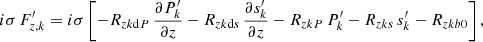 Mathematical equation: $$ \begin{aligned}&i\sigma \,F_{z,k}^\prime = i\sigma \left[-R_{zk\mathrm{d}P}\,\frac{\partial P_{k}^\prime }{\partial z} - R_{zk\mathrm{d}s}\,\frac{\partial s_{k}^\prime }{\partial z} - R_{zkP}\,P_{k}^\prime - R_{zks}\,s_{k}^\prime - R_{zkb0}\right], \end{aligned} $$