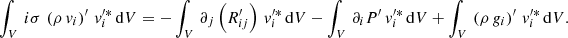 Mathematical equation: $$ \begin{aligned}&\int _V \, i\sigma \,\left(\rho \,v_{i}\right)^\prime \, v_{i}^{\prime *}\, \mathrm{d}V = -\int _V \, \partial _{j}\left(R_{ij}^\prime \right)\, v_{i}^{\prime *}\, \mathrm{d}V - \int _V \, \partial _{i} P^\prime \, v_{i}^{\prime *}\, \mathrm{d}V + \int _V \,\left(\rho \,g_{i}\right)^\prime \, v_{i}^{\prime *}\, \mathrm{d}V. \end{aligned} $$